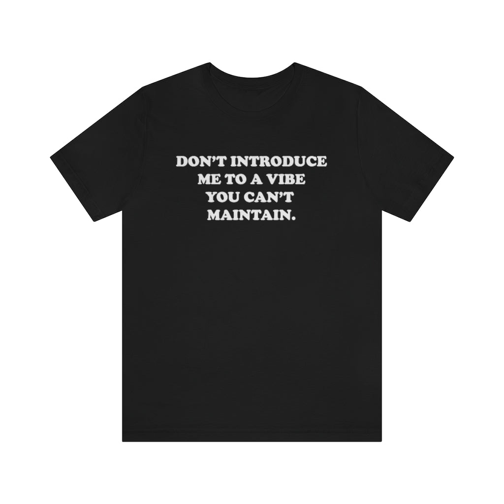 DON'T INTRODUCE ME TO A VIBE YOU CAN'T MAINTAIN (UNISEX)