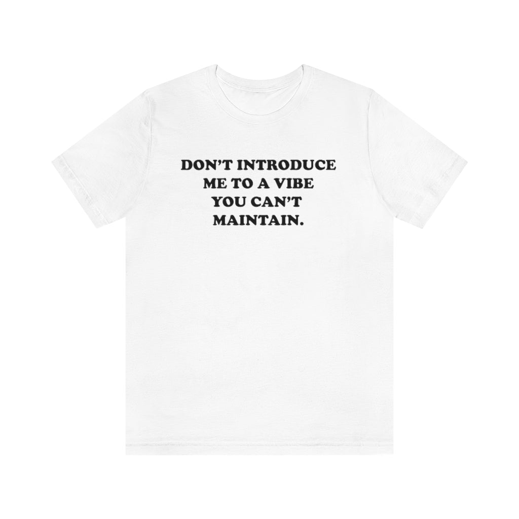 DON'T INTRODUCE ME TO A VIBE YOU CAN'T MAINTAIN (UNISEX)