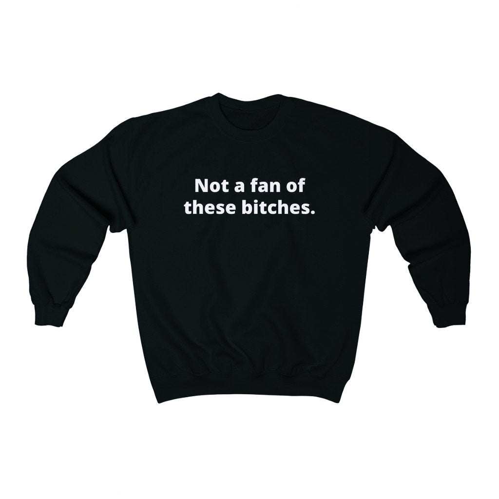 NOT A FAN OF THESE BITCHES (UNISEX)