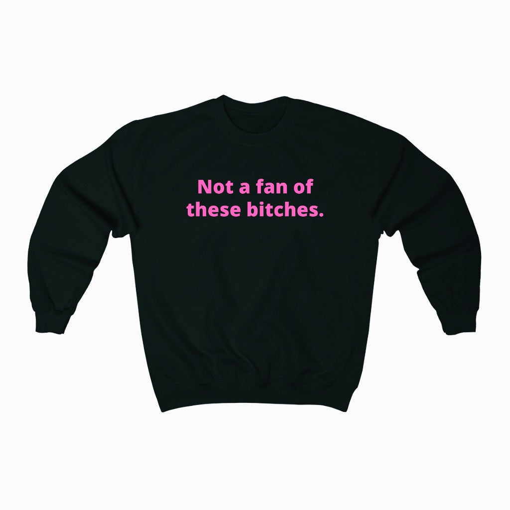 NOT A FAN OF THESE BITCHES (UNISEX)