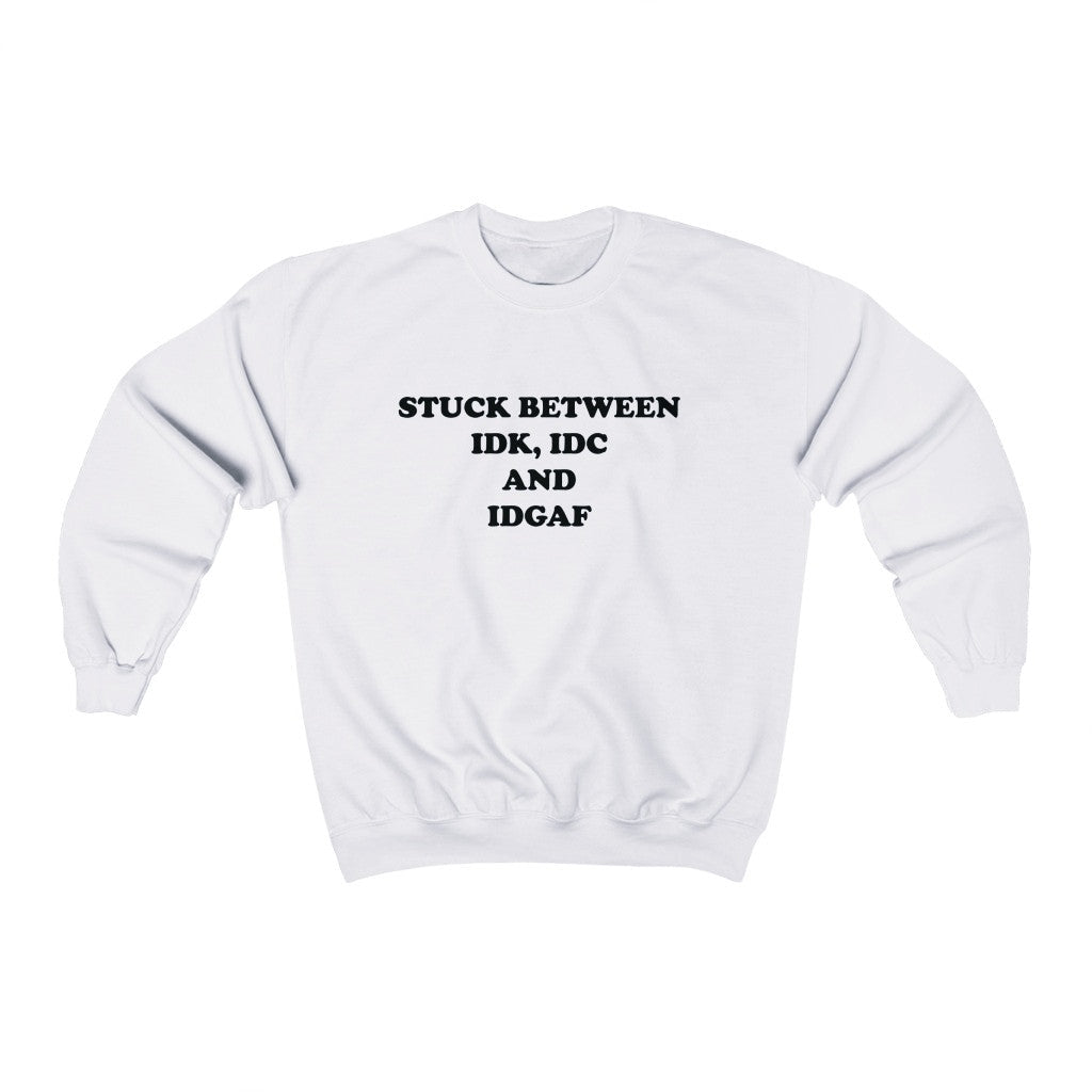 STUCK BETWEEN IDK IDC AND IDGAF (UNISEX)
