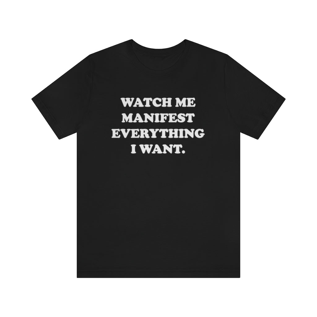 WATCH ME MANIFEST EVERYTHING I WANT (UNISEX)