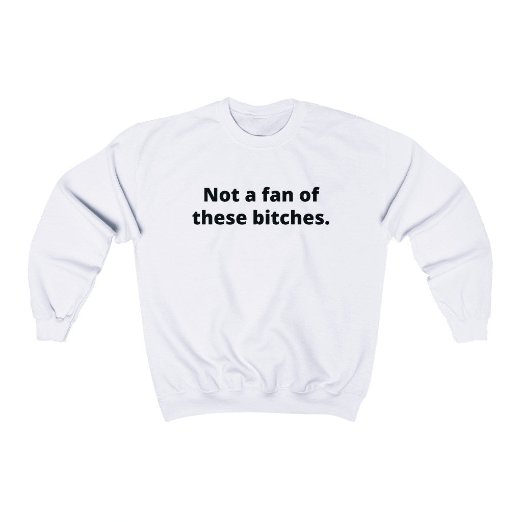 NOT A FAN OF THESE BITCHES (UNISEX)